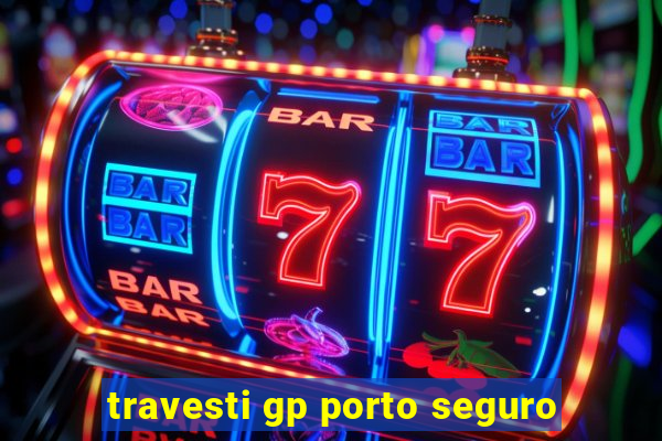 travesti gp porto seguro