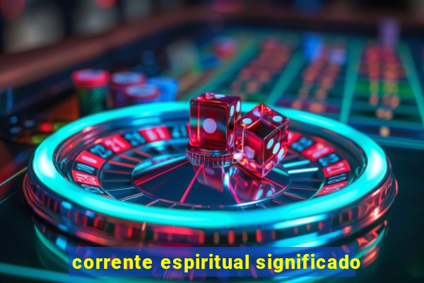 corrente espiritual significado