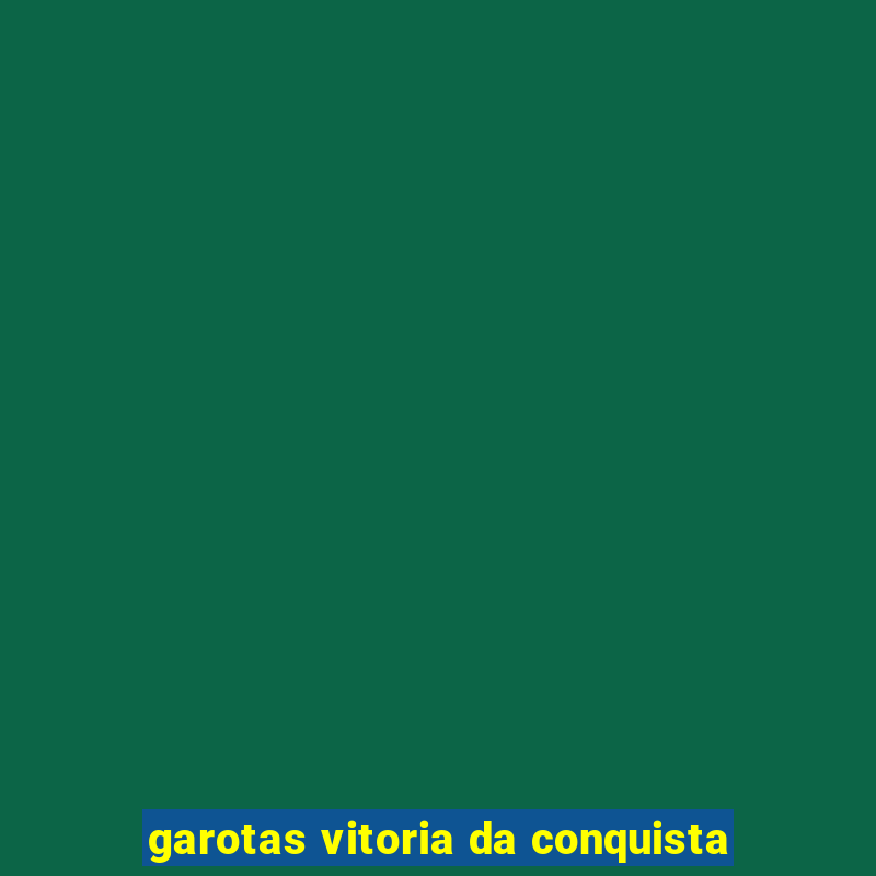 garotas vitoria da conquista