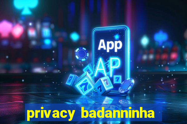 privacy badanninha