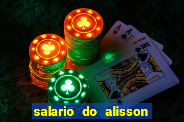 salario do alisson no liverpool