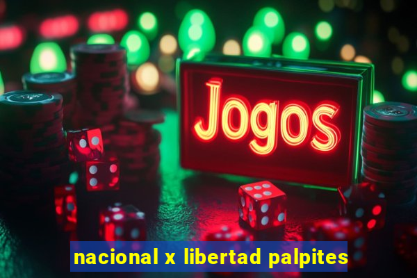 nacional x libertad palpites