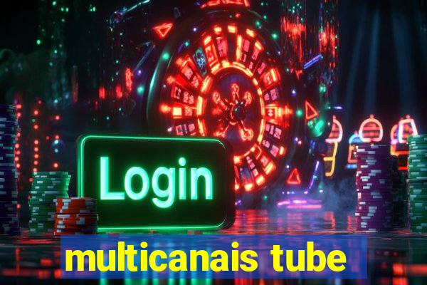 multicanais tube