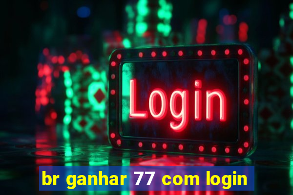 br ganhar 77 com login