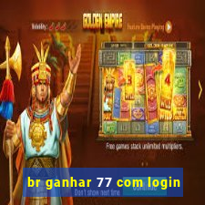 br ganhar 77 com login