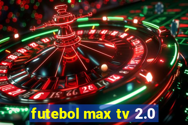 futebol max tv 2.0