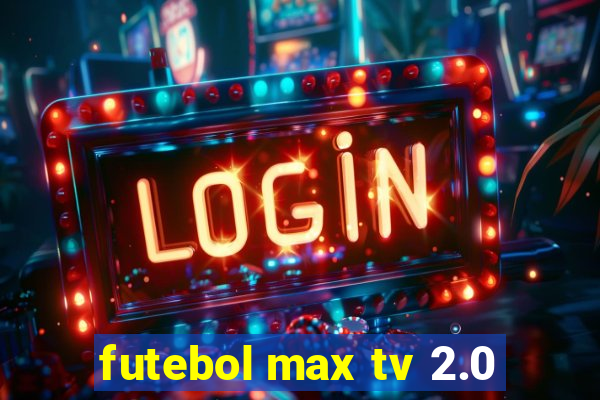 futebol max tv 2.0