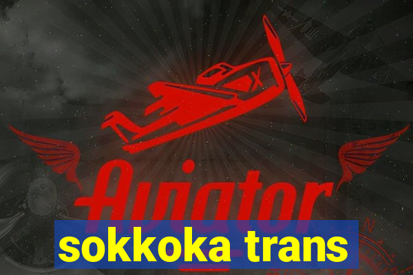 sokkoka trans