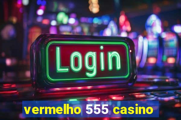 vermelho 555 casino