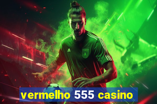 vermelho 555 casino