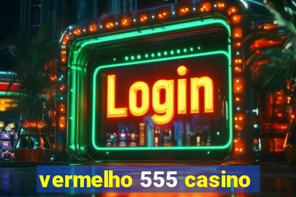 vermelho 555 casino