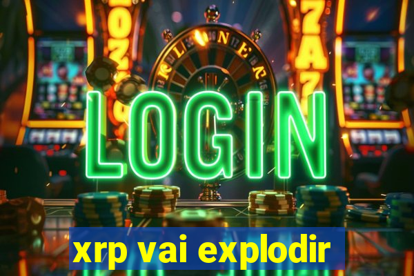 xrp vai explodir