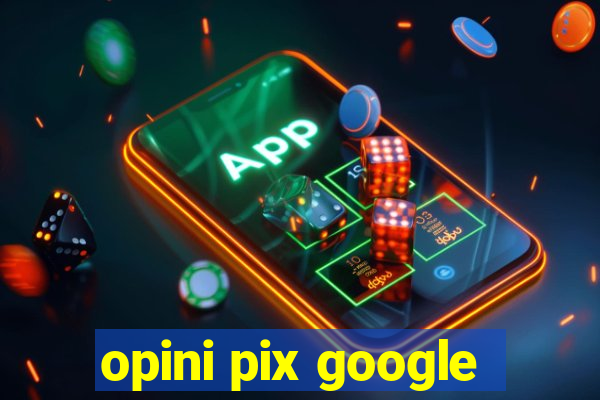 opini pix google