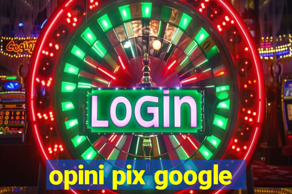 opini pix google