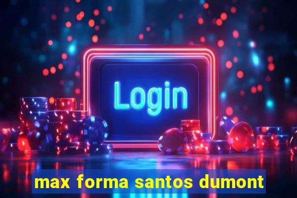 max forma santos dumont