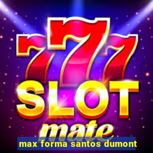 max forma santos dumont