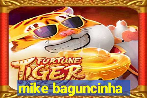 mike baguncinha