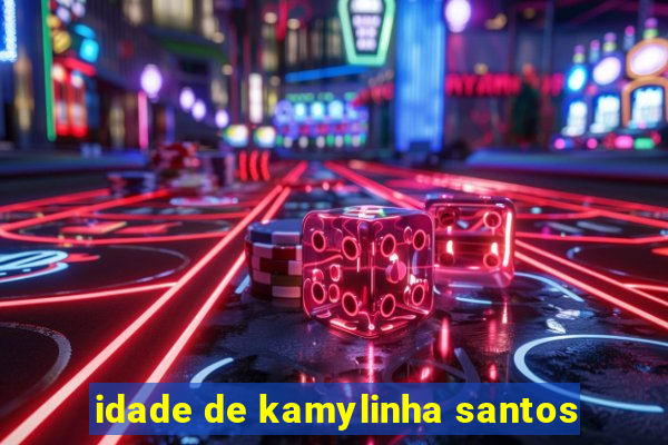 idade de kamylinha santos