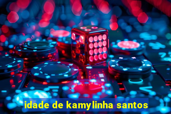 idade de kamylinha santos