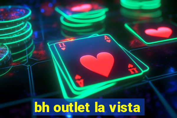 bh outlet la vista