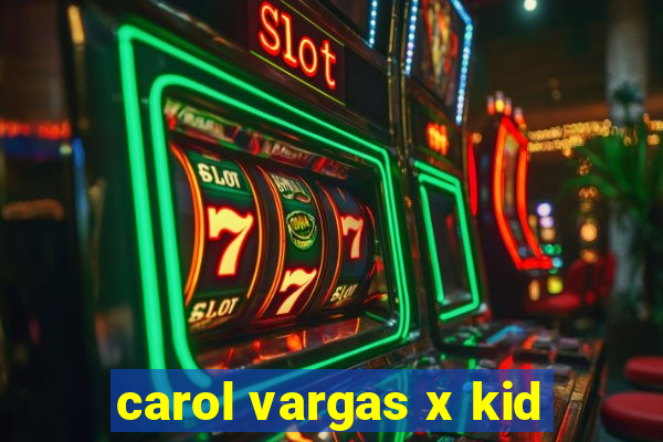 carol vargas x kid