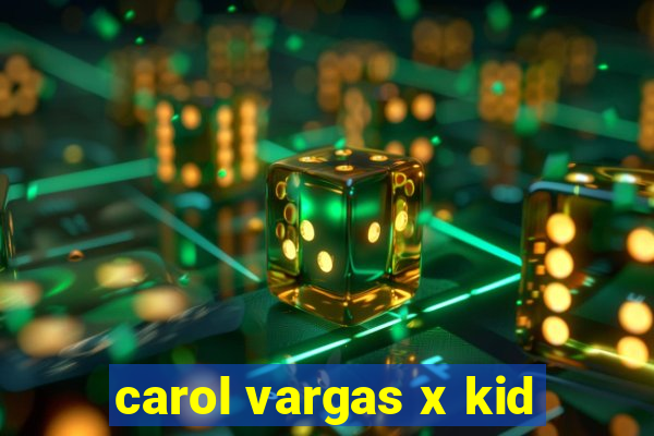 carol vargas x kid