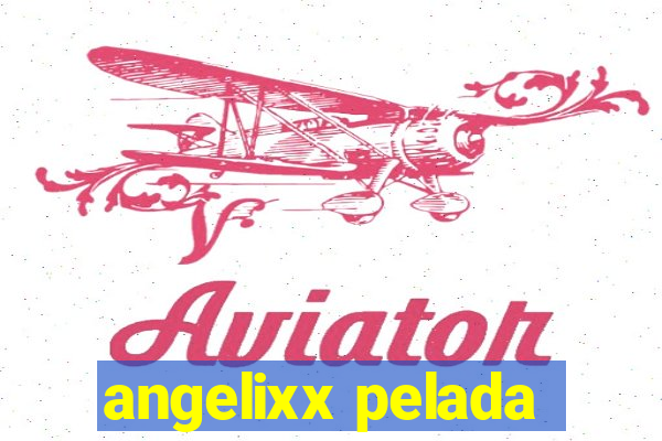 angelixx pelada