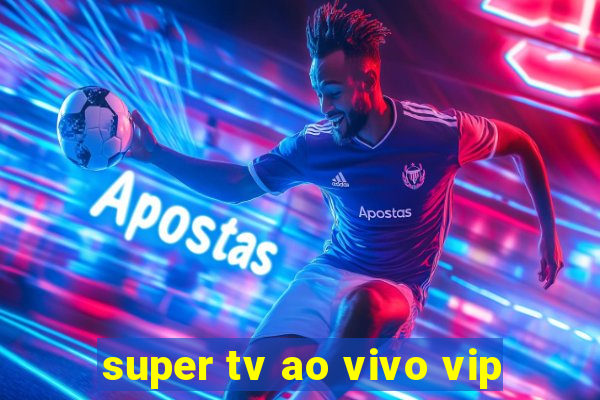 super tv ao vivo vip