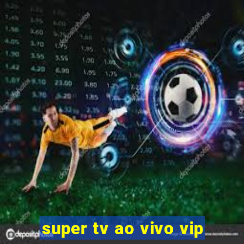 super tv ao vivo vip