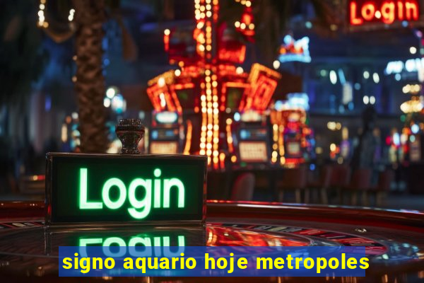 signo aquario hoje metropoles