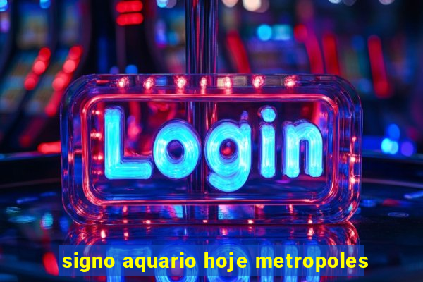 signo aquario hoje metropoles