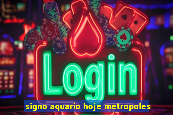 signo aquario hoje metropoles