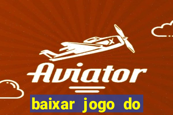 baixar jogo do tigre para ganhar dinheiro no cadastro