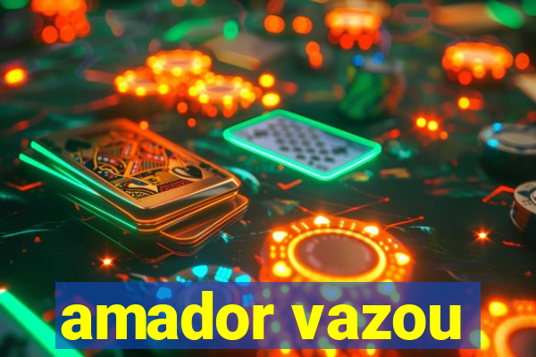 amador vazou