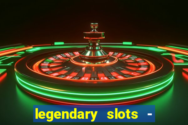 legendary slots - casino games