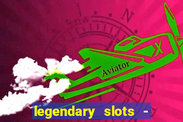 legendary slots - casino games