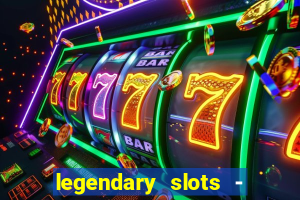 legendary slots - casino games