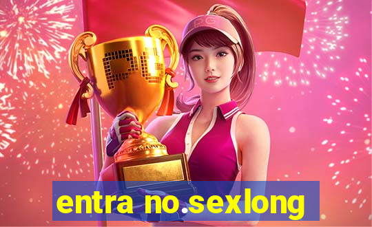 entra no.sexlong