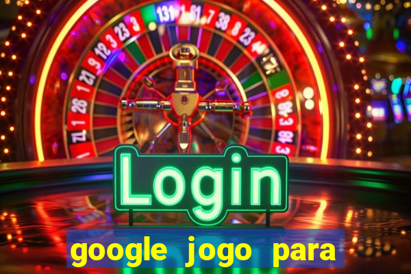 google jogo para ganhar dinheiro