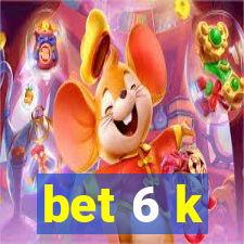 bet 6 k