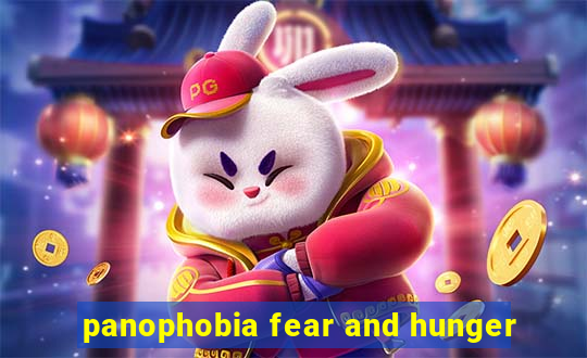 panophobia fear and hunger