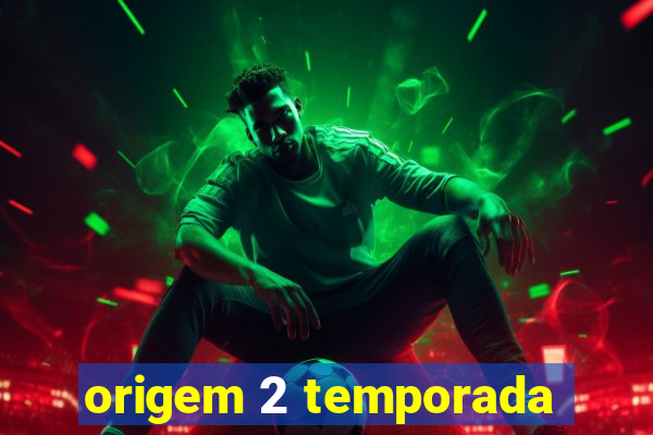 origem 2 temporada