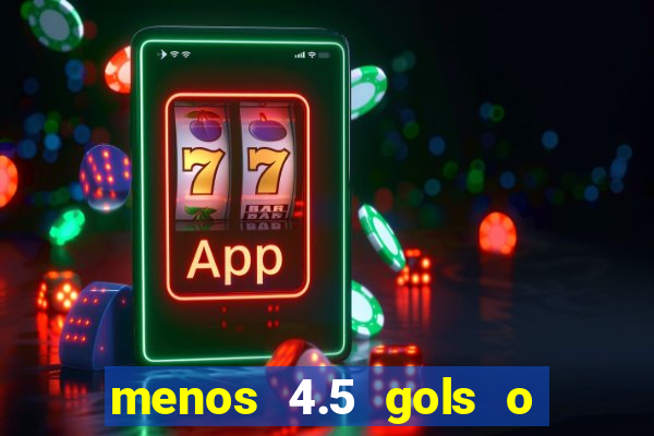 menos 4.5 gols o que significa