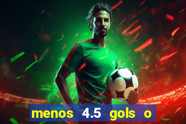 menos 4.5 gols o que significa