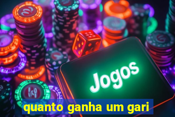 quanto ganha um gari