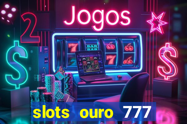 slots ouro 777 play store