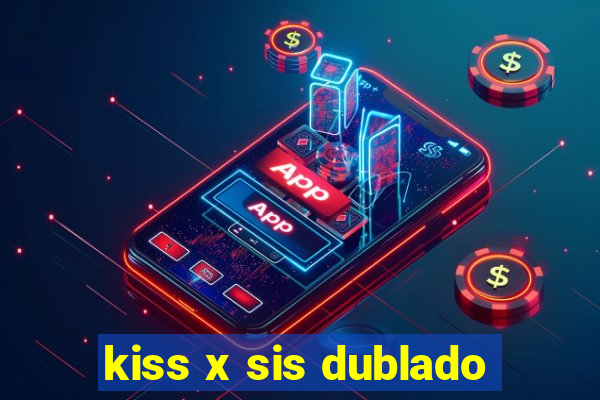 kiss x sis dublado