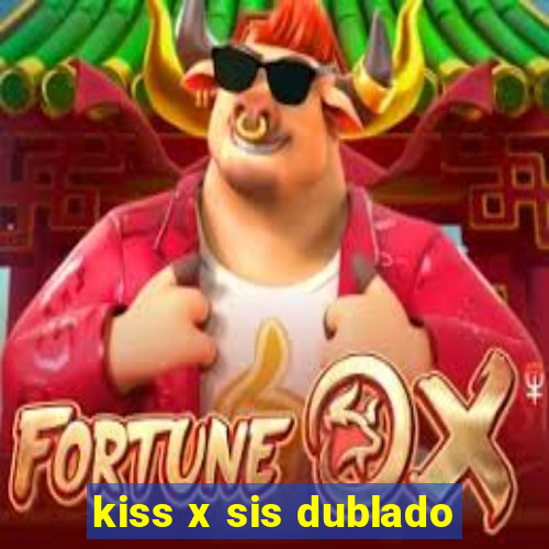 kiss x sis dublado