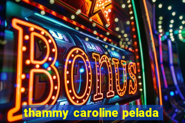 thammy caroline pelada