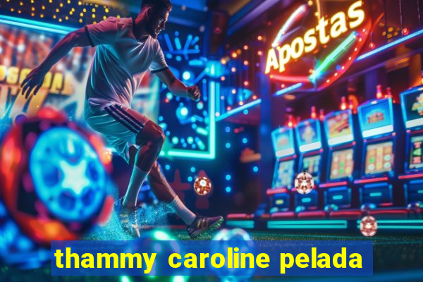 thammy caroline pelada